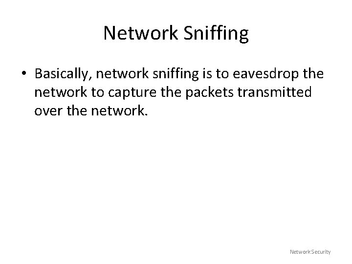 Network Sniffing • Basically, network sniffing is to eavesdrop the network to capture the
