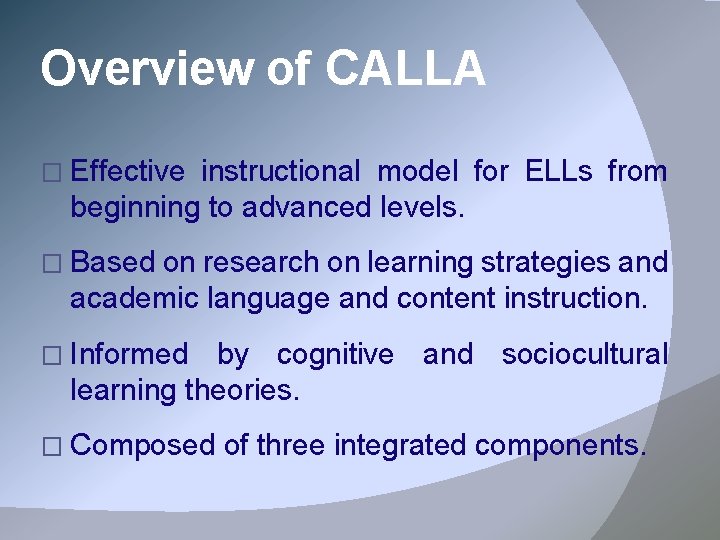 Overview of CALLA � Effective instructional model for ELLs from beginning to advanced levels.