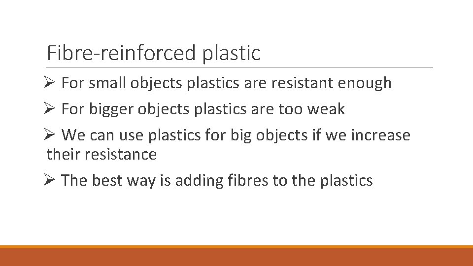 Fibre-reinforced plastic Ø For small objects plastics are resistant enough Ø For bigger objects