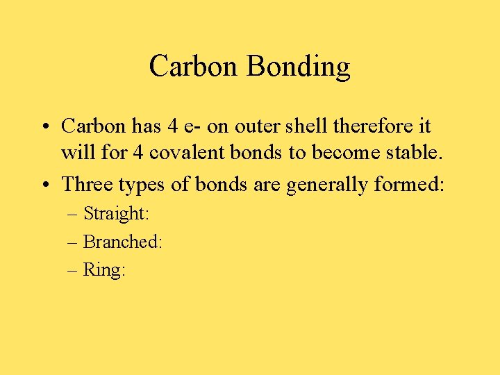 Carbon Bonding • Carbon has 4 e- on outer shell therefore it will for