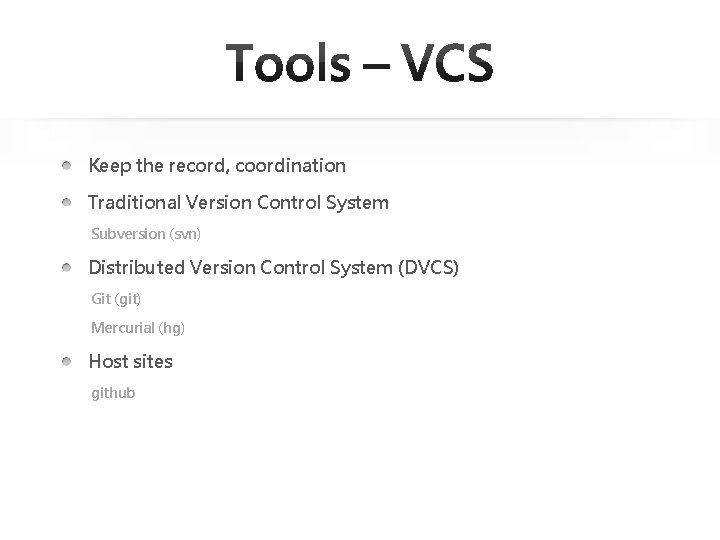 Keep the record, coordination Traditional Version Control System Subversion (svn) Distributed Version Control System