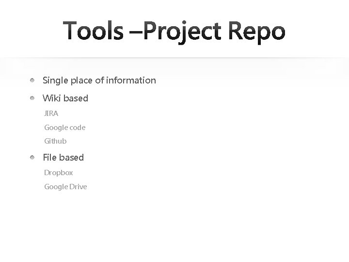 Single place of information Wiki based JIRA Google code Github File based Dropbox Google