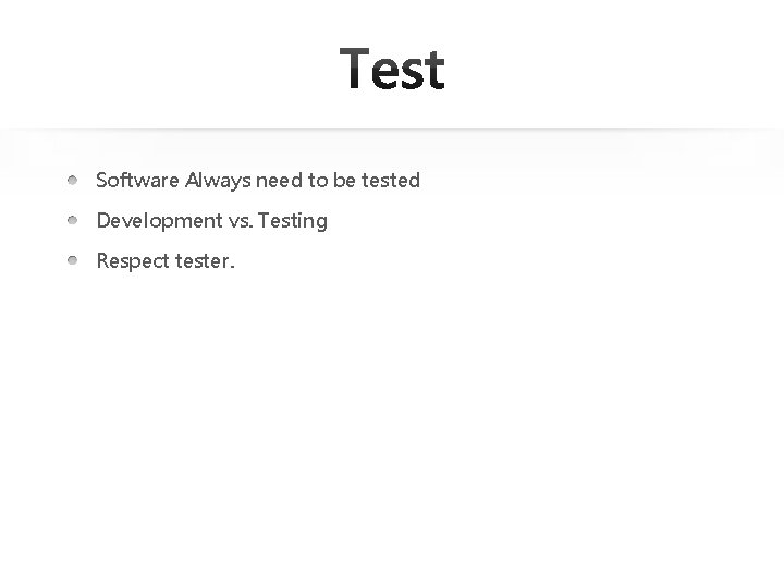 Software Always need to be tested Development vs. Testing Respect tester. 