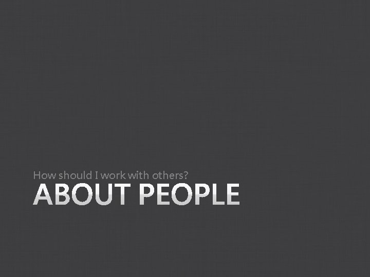 How should I work with others? 