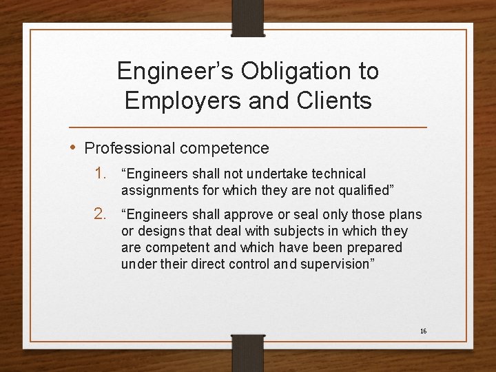 Engineer’s Obligation to Employers and Clients • Professional competence 1. “Engineers shall not undertake