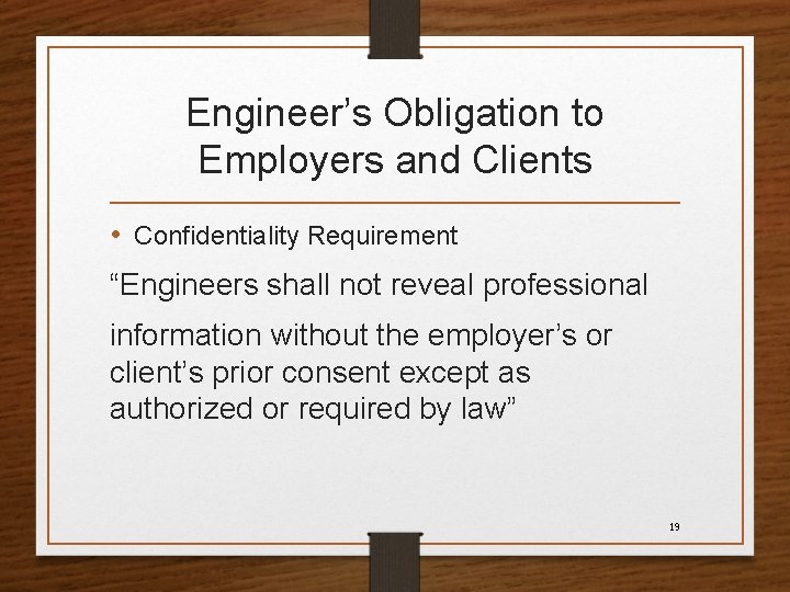Engineer’s Obligation to Employers and Clients • Confidentiality Requirement “Engineers shall not reveal professional