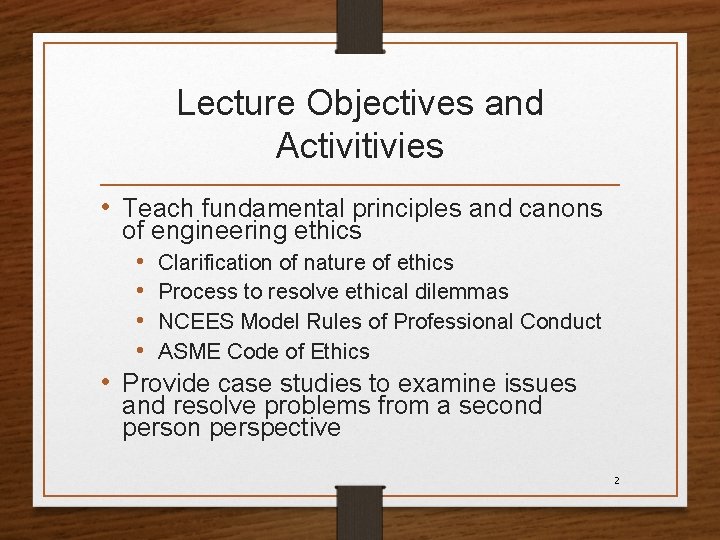 Lecture Objectives and Activies • Teach fundamental principles and canons of engineering ethics •