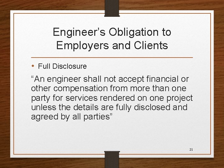 Engineer’s Obligation to Employers and Clients • Full Disclosure “An engineer shall not accept