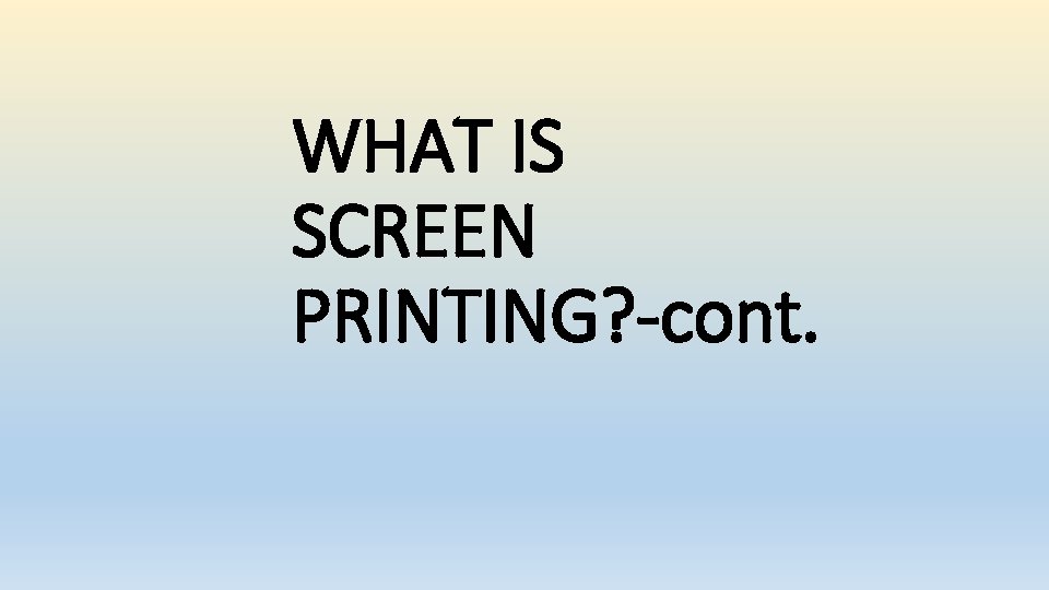 WHAT IS SCREEN PRINTING? -cont. 
