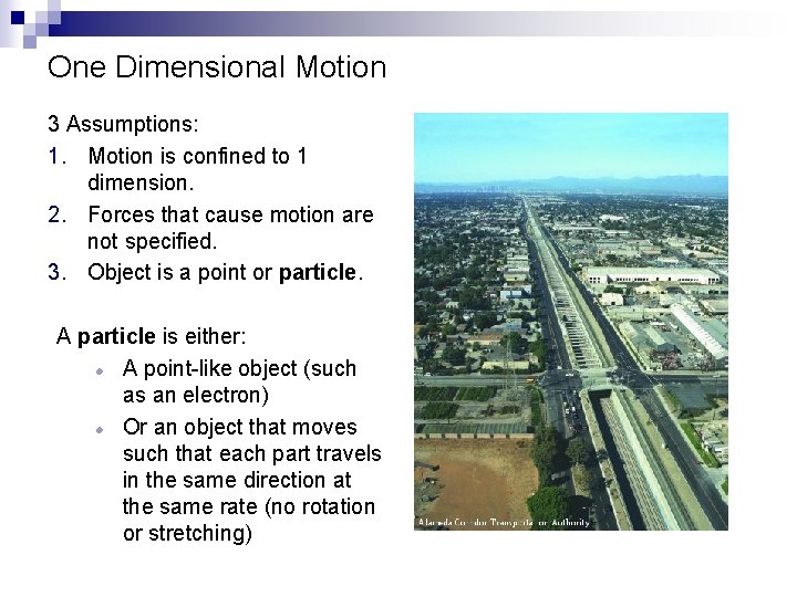One Dimensional Motion 3 Assumptions: 1. Motion is confined to 1 dimension. 2. Forces