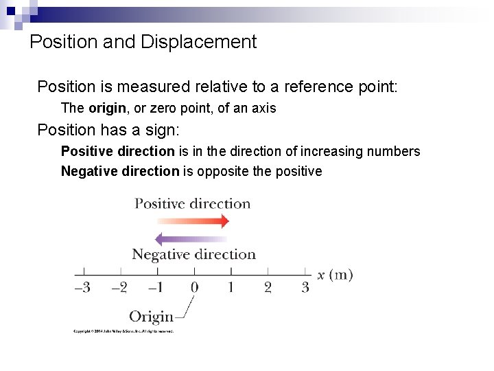 Position and Displacement Position is measured relative to a reference point: The origin, or