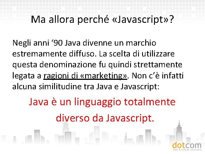 Ma allora perché «Javascript» ? Negli anni ‘ 90 Java divenne un marchio estremamente