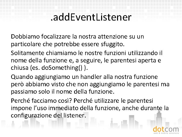 . add. Event. Listener Dobbiamo focalizzare la nostra attenzione su un particolare che potrebbe