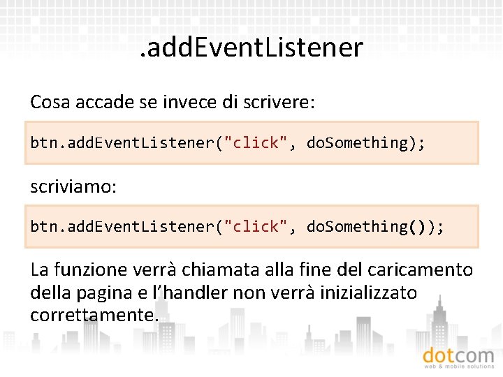 . add. Event. Listener Cosa accade se invece di scrivere: btn. add. Event. Listener("click",