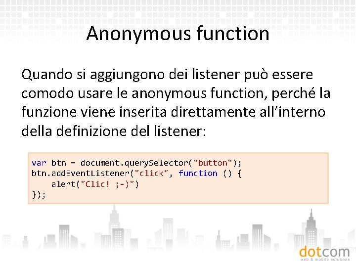 Anonymous function Quando si aggiungono dei listener può essere comodo usare le anonymous function,