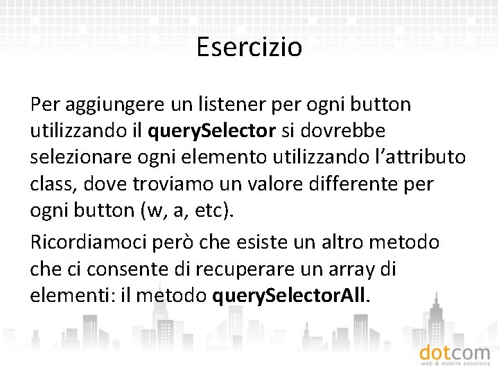 Esercizio Per aggiungere un listener per ogni button utilizzando il query. Selector si dovrebbe