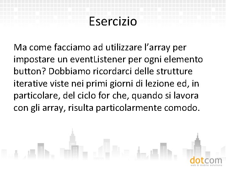 Esercizio Ma come facciamo ad utilizzare l’array per impostare un event. Listener per ogni