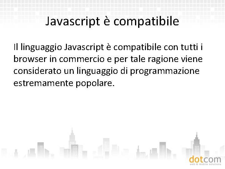 Javascript è compatibile Il linguaggio Javascript è compatibile con tutti i browser in commercio