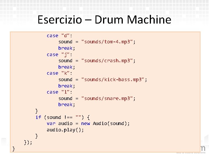 Esercizio – Drum Machine case "d": sound = "sounds/tom-4. mp 3"; break; case "j":