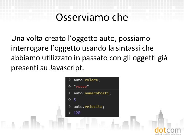 Osserviamo che Una volta creato l’oggetto auto, possiamo interrogare l’oggetto usando la sintassi che