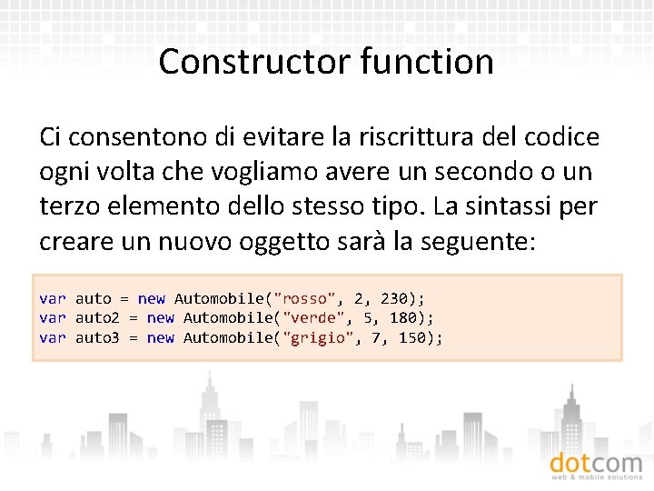 Constructor function Ci consentono di evitare la riscrittura del codice ogni volta che vogliamo