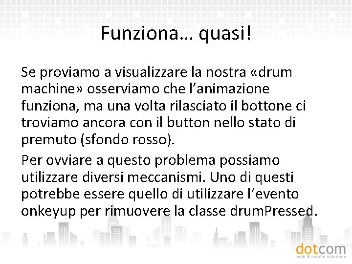 Funziona… quasi! Se proviamo a visualizzare la nostra «drum machine» osserviamo che l’animazione funziona,