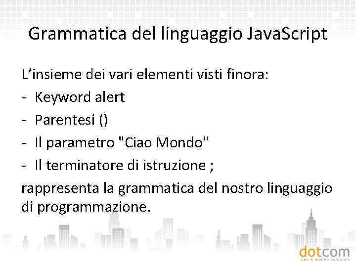 Grammatica del linguaggio Java. Script L’insieme dei vari elementi visti finora: - Keyword alert