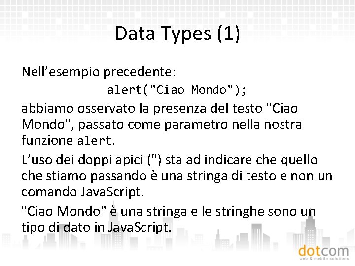 Data Types (1) Nell’esempio precedente: alert("Ciao Mondo"); abbiamo osservato la presenza del testo "Ciao