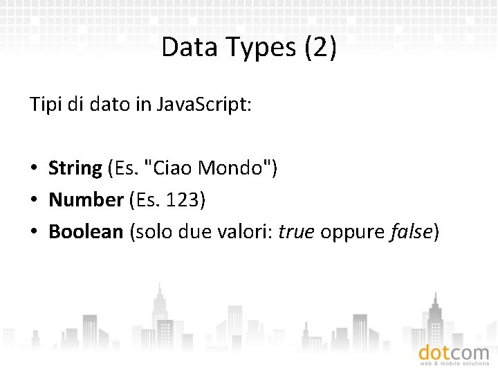 Data Types (2) Tipi di dato in Java. Script: • String (Es. "Ciao Mondo")