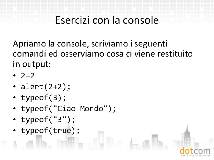 Esercizi con la console Apriamo la console, scriviamo i seguenti comandi ed osserviamo cosa