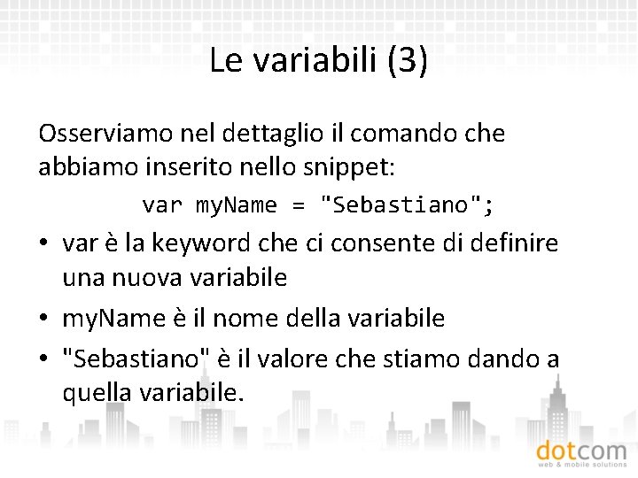 Le variabili (3) Osserviamo nel dettaglio il comando che abbiamo inserito nello snippet: var