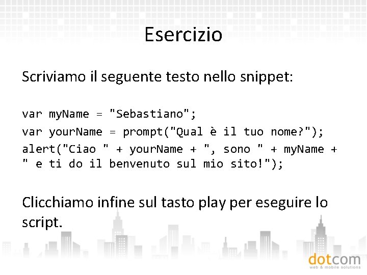 Esercizio Scriviamo il seguente testo nello snippet: var my. Name = "Sebastiano"; var your.