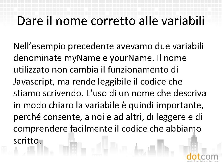 Dare il nome corretto alle variabili Nell’esempio precedente avevamo due variabili denominate my. Name