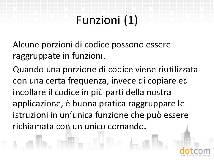 Funzioni (1) Alcune porzioni di codice possono essere raggruppate in funzioni. Quando una porzione