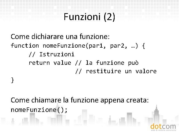 Funzioni (2) Come dichiarare una funzione: function nome. Funzione(par 1, par 2, …) {