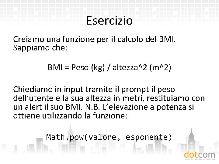 Esercizio Creiamo una funzione per il calcolo del BMI. Sappiamo che: BMI = Peso