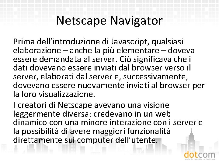 Netscape Navigator Prima dell’introduzione di Javascript, qualsiasi elaborazione – anche la più elementare –