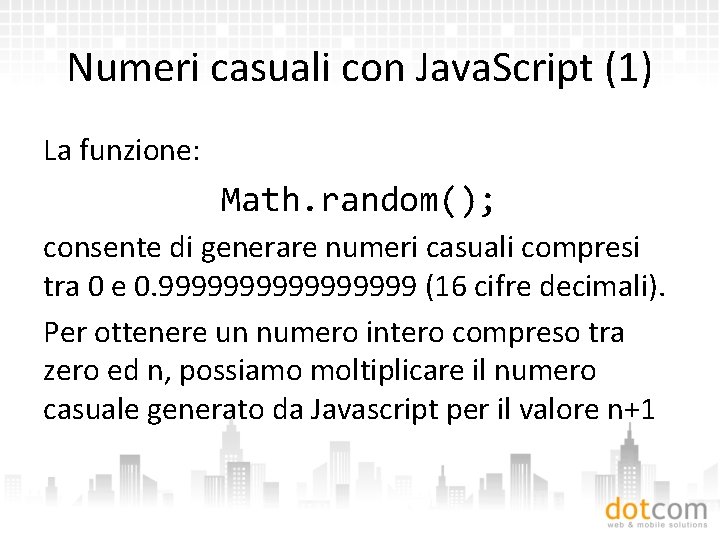 Numeri casuali con Java. Script (1) La funzione: Math. random(); consente di generare numeri