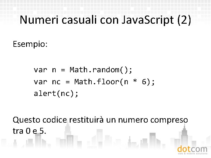 Numeri casuali con Java. Script (2) Esempio: var n = Math. random(); var nc