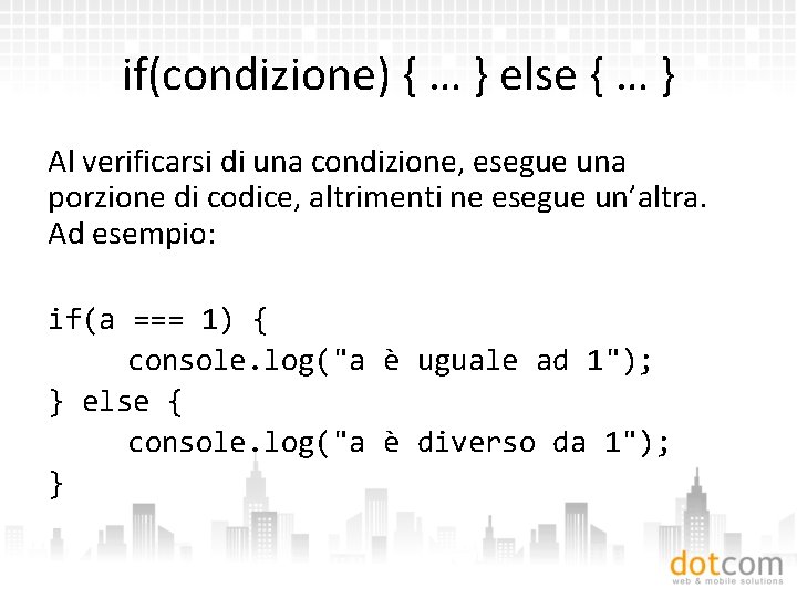 if(condizione) { … } else { … } Al verificarsi di una condizione, esegue