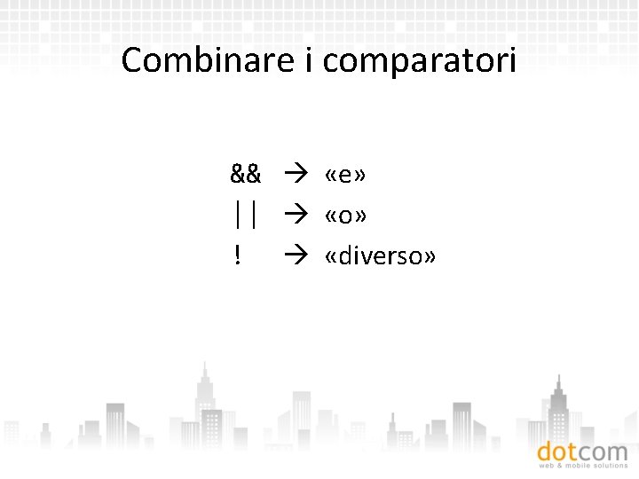 Combinare i comparatori && «e» || «o» ! «diverso» 