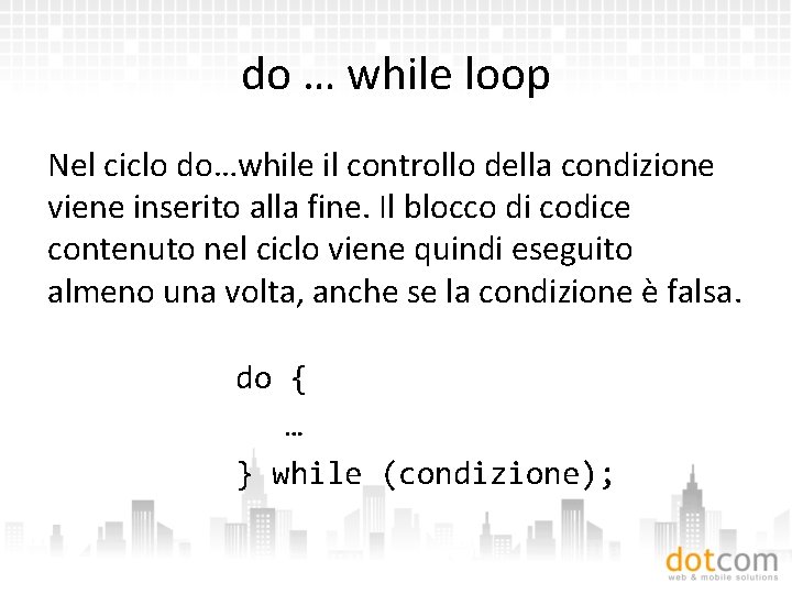 do … while loop Nel ciclo do…while il controllo della condizione viene inserito alla