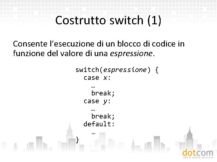 Costrutto switch (1) Consente l’esecuzione di un blocco di codice in funzione del valore