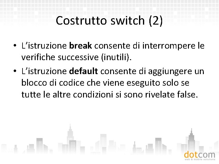 Costrutto switch (2) • L’istruzione break consente di interrompere le verifiche successive (inutili). •