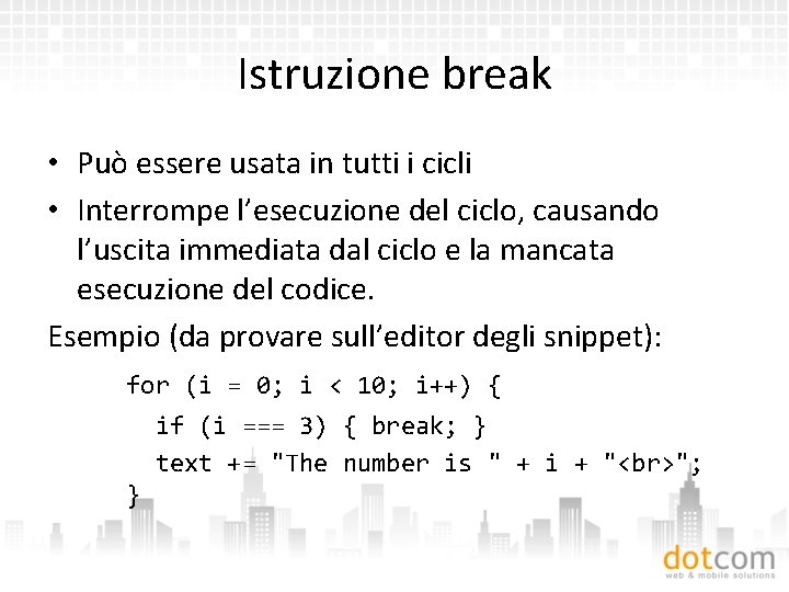 Istruzione break • Può essere usata in tutti i cicli • Interrompe l’esecuzione del