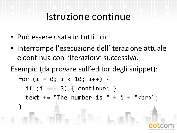 Istruzione continue • Può essere usata in tutti i cicli • Interrompe l’esecuzione dell’iterazione