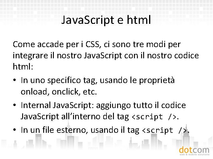 Java. Script e html Come accade per i CSS, ci sono tre modi per