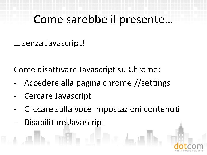 Come sarebbe il presente… … senza Javascript! Come disattivare Javascript su Chrome: - Accedere