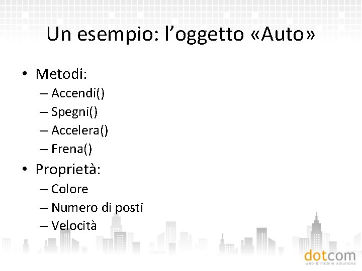 Un esempio: l’oggetto «Auto» • Metodi: – Accendi() – Spegni() – Accelera() – Frena()