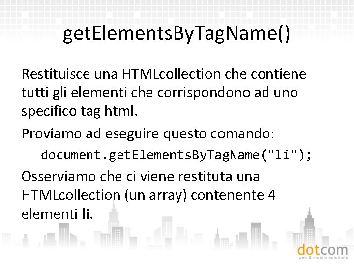 get. Elements. By. Tag. Name() Restituisce una HTMLcollection che contiene tutti gli elementi che